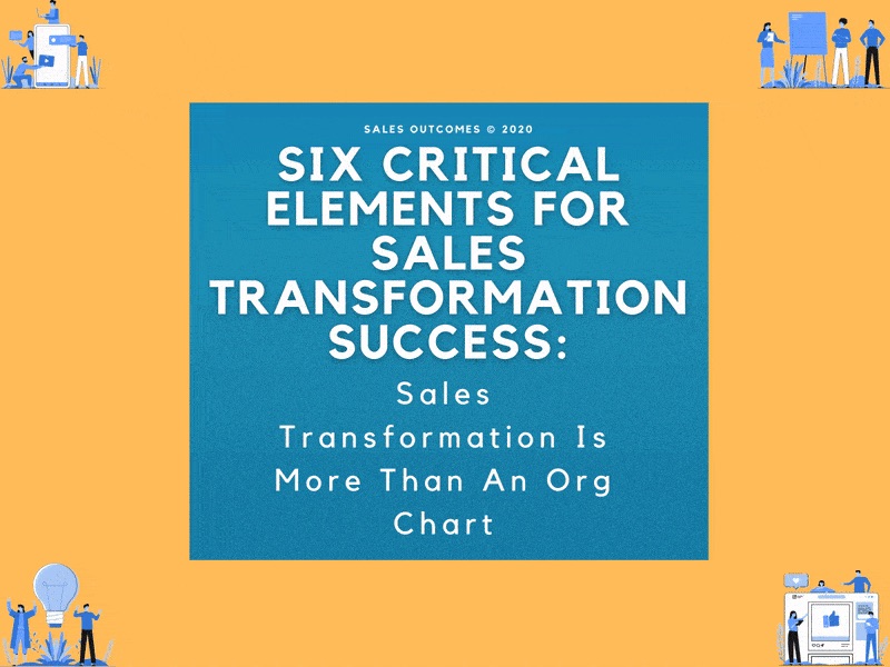 Six Critical Elements for Sales Transformation Success: Sales Transformation Is More Than An Org Chart Change