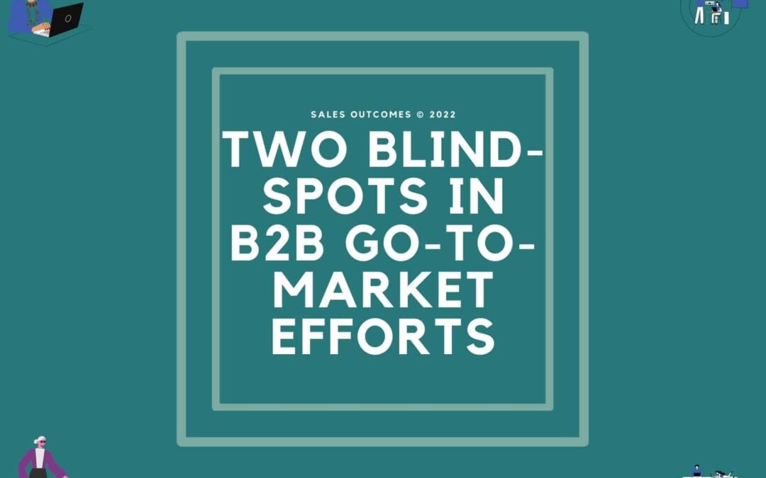 Two Blind-Spots in B2B Go-to-Market Efforts